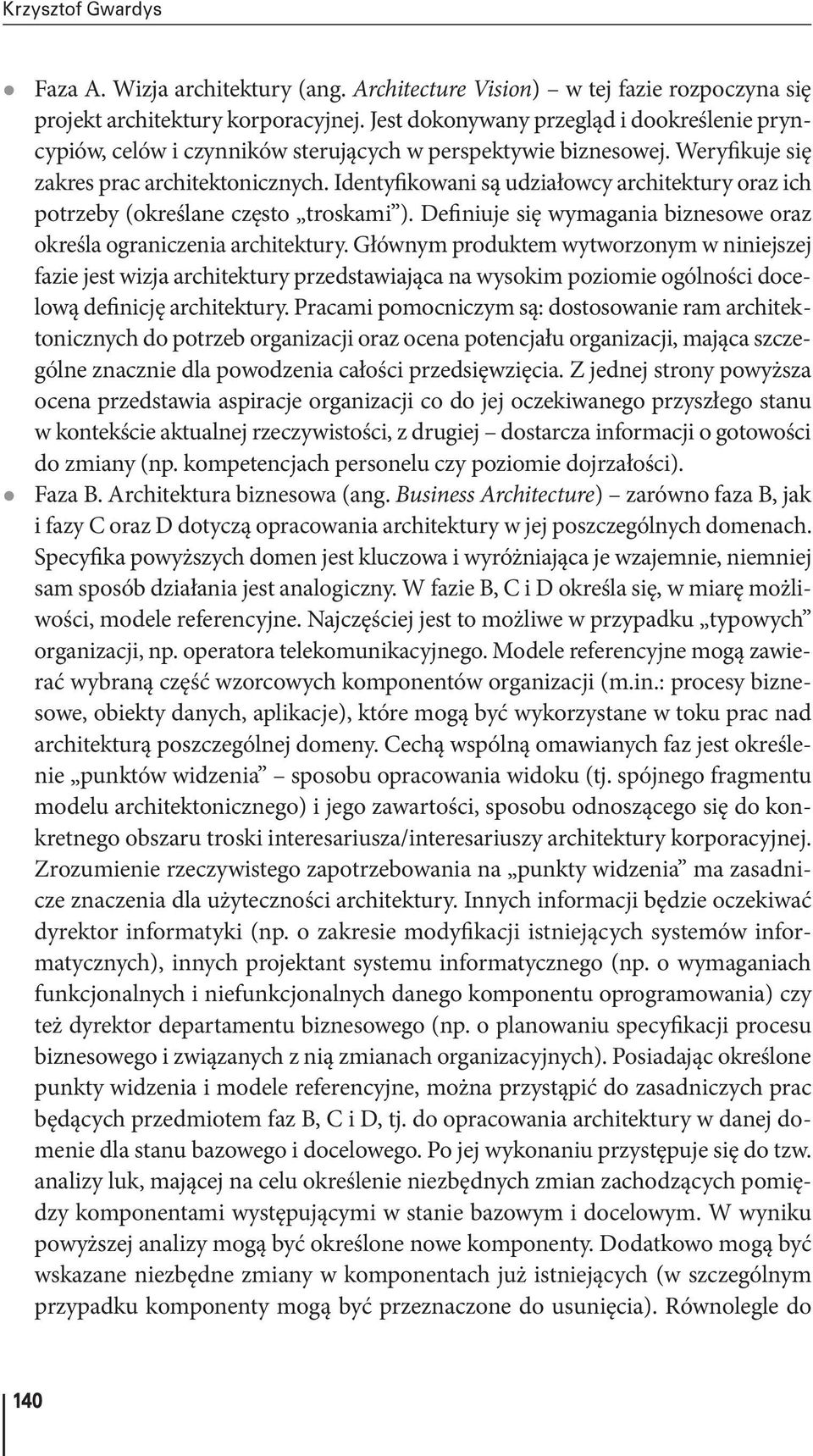 Identyfikowani są udziałowcy architektury oraz ich potrzeby (określane często troskami ). Definiuje się wymagania biznesowe oraz określa ograniczenia architektury.