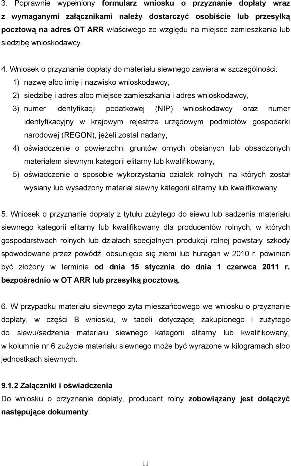 Wniosek o przyznanie dopłaty do materiału siewnego zawiera w szczególności: 1) nazwę albo imię i nazwisko wnioskodawcy, 2) siedzibę i adres albo miejsce zamieszkania i adres wnioskodawcy, 3) numer