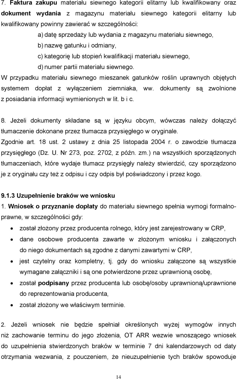 W przypadku materiału siewnego mieszanek gatunków roślin uprawnych objętych systemem dopłat z wyłączeniem ziemniaka, ww. dokumenty są zwolnione z posiadania informacji wymienionych w lit. b i c. 8.