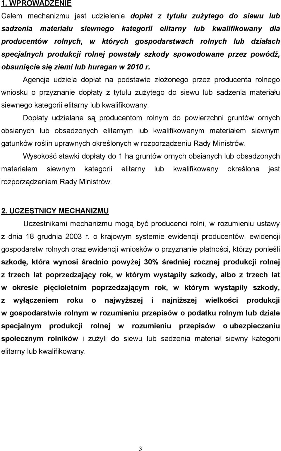 Agencja udziela dopłat na podstawie złożonego przez producenta rolnego wniosku o przyznanie dopłaty z tytułu zużytego do siewu lub sadzenia materiału siewnego kategorii elitarny lub kwalifikowany.