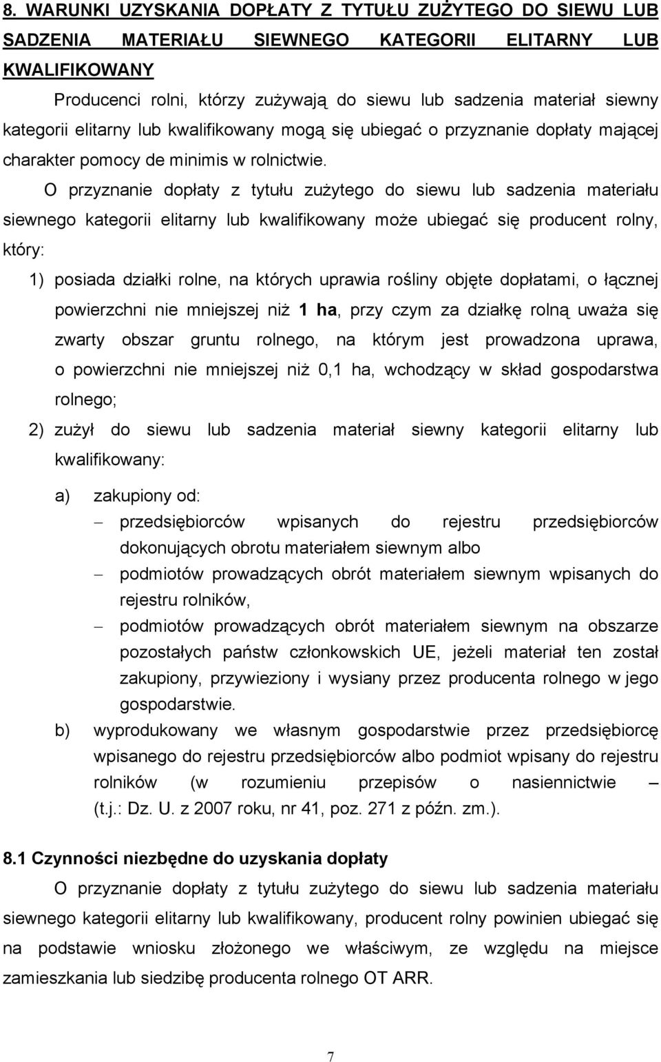 O przyznanie dopłaty z tytułu zużytego do siewu lub sadzenia materiału siewnego kategorii elitarny lub kwalifikowany może ubiegać się producent rolny, który: 1) posiada działki rolne, na których