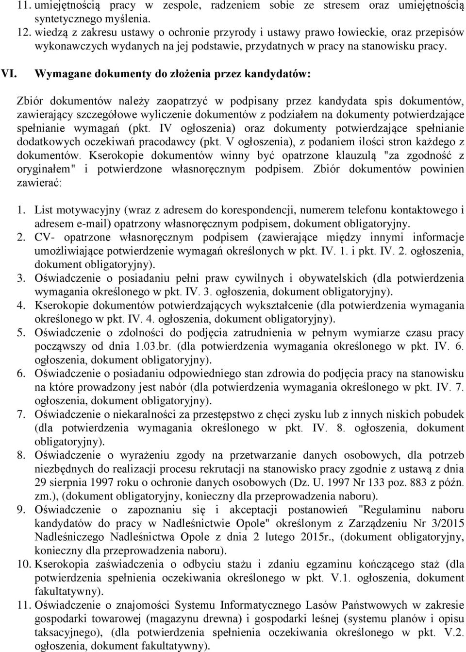 Wymagane dokumenty do złożenia przez kandydatów: Zbiór dokumentów należy zaopatrzyć w podpisany przez kandydata spis dokumentów, zawierający szczegółowe wyliczenie dokumentów z podziałem na dokumenty