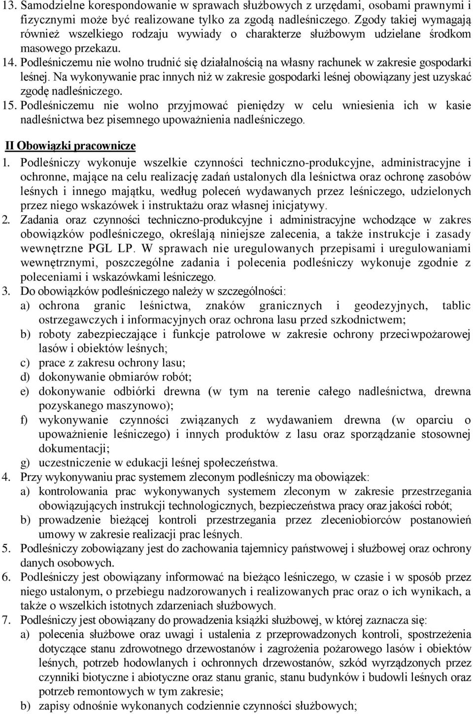 Podleśniczemu nie wolno trudnić się działalnością na własny rachunek w zakresie gospodarki leśnej.