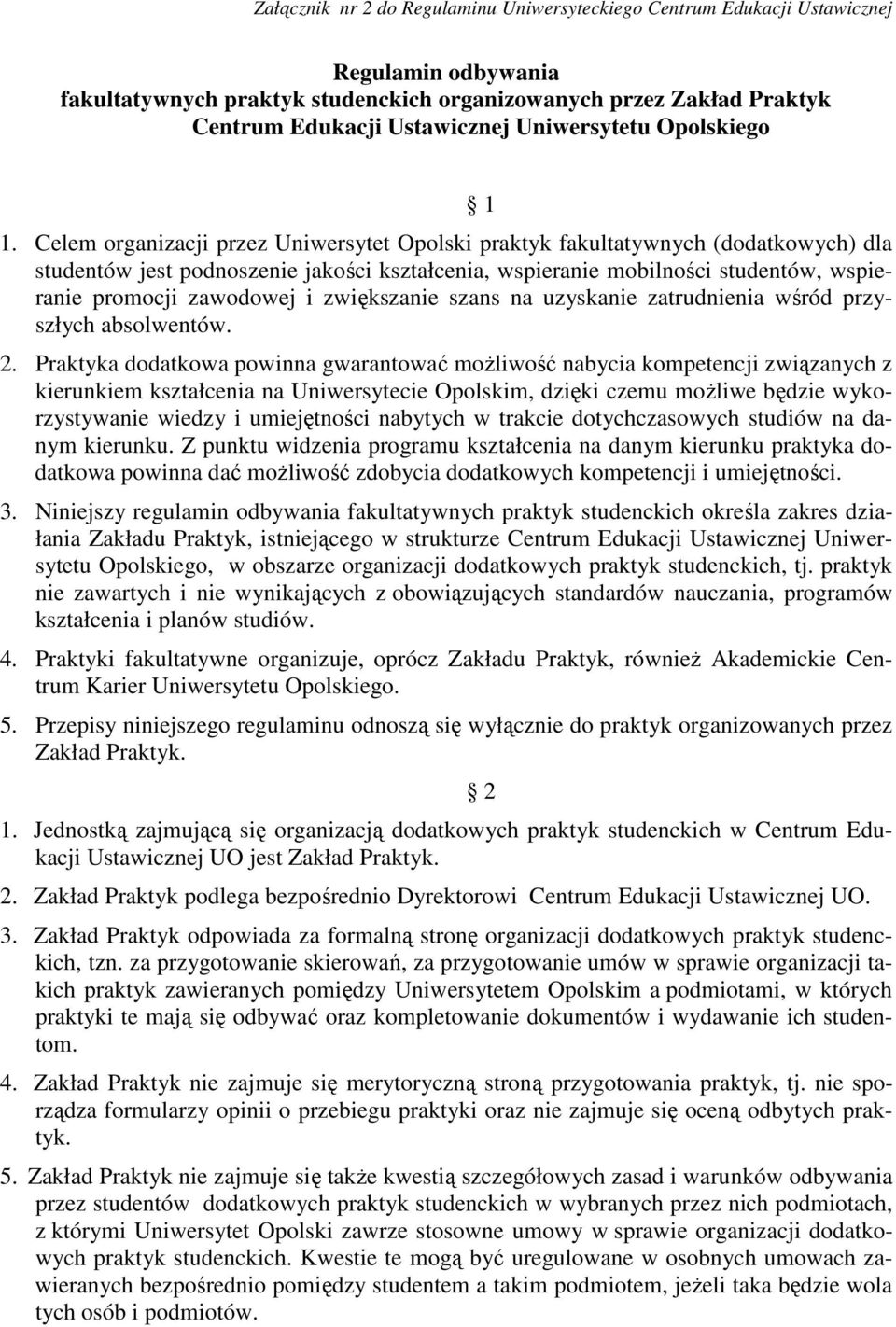 Celem organizacji przez Uniwersytet Opolski praktyk fakultatywnych (dodatkowych) dla studentów jest podnoszenie jakości kształcenia, wspieranie mobilności studentów, wspieranie promocji zawodowej i