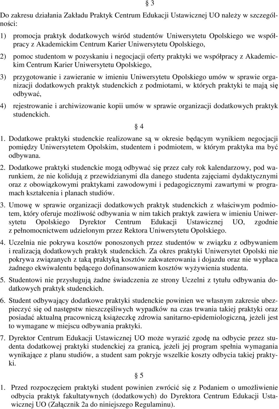 w imieniu Uniwersytetu Opolskiego umów w sprawie organizacji dodatkowych praktyk studenckich z podmiotami, w których praktyki te mają się odbywać, 4) rejestrowanie i archiwizowanie kopii umów w