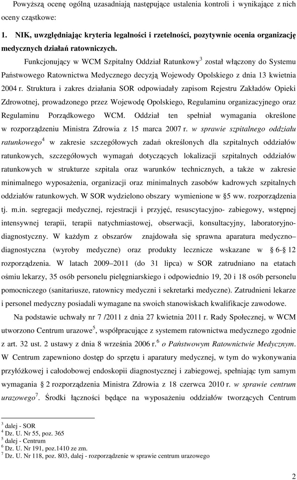 Funkcjonujący w WCM Szpitalny Oddział Ratunkowy 3 został włączony do Systemu Państwowego Ratownictwa Medycznego decyzją Wojewody Opolskiego z dnia 13 kwietnia 2004 r.