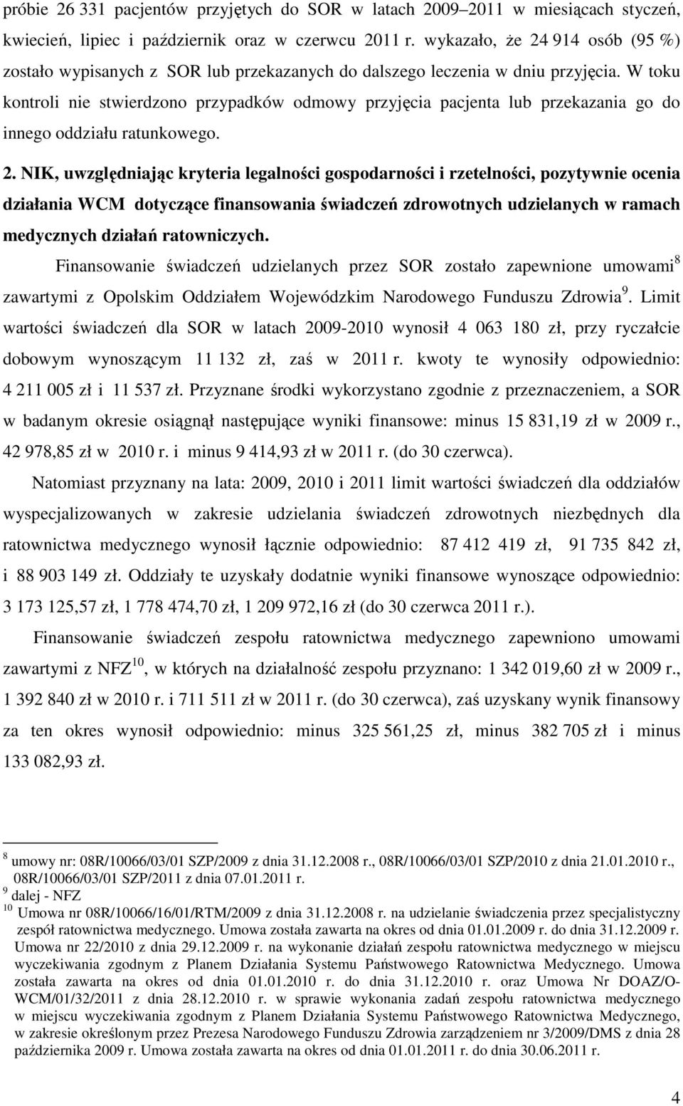 W toku kontroli nie stwierdzono przypadków odmowy przyjęcia pacjenta lub przekazania go do innego oddziału ratunkowego. 2.