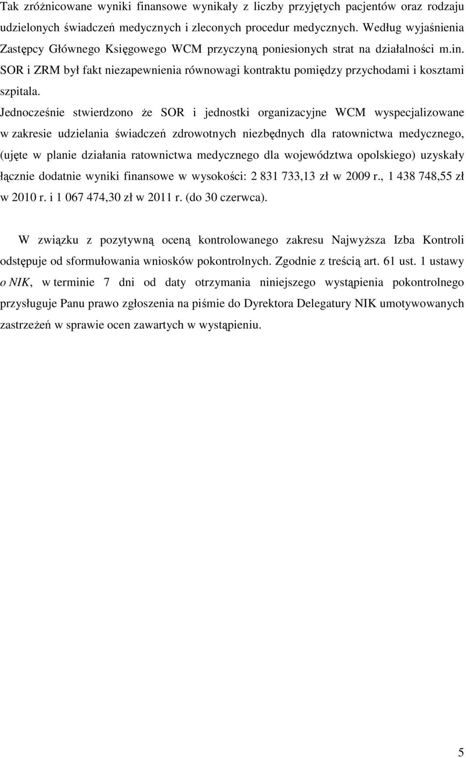 Jednocześnie stwierdzono Ŝe SOR i jednostki organizacyjne WCM wyspecjalizowane w zakresie udzielania świadczeń zdrowotnych niezbędnych dla ratownictwa medycznego, (ujęte w planie działania