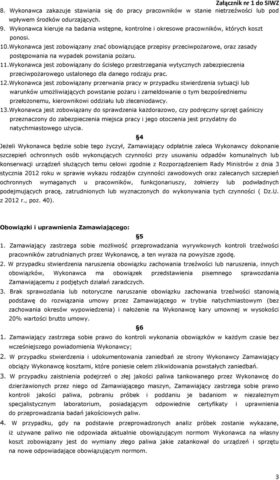 Wykonawca jest zobowiązany znać obowiązujące przepisy przeciwpożarowe, oraz zasady postępowania na wypadek powstania pożaru. 11.