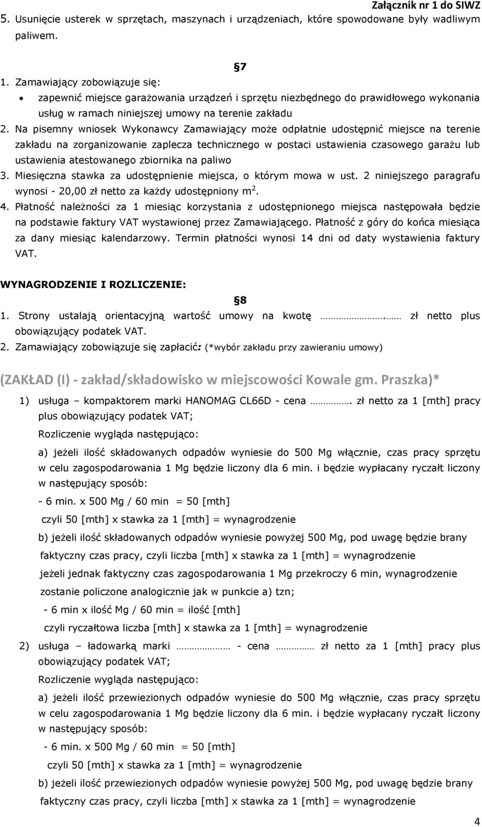 Na pisemny wniosek Wykonawcy Zamawiający może odpłatnie udostępnić miejsce na terenie zakładu na zorganizowanie zaplecza technicznego w postaci ustawienia czasowego garażu lub ustawienia atestowanego
