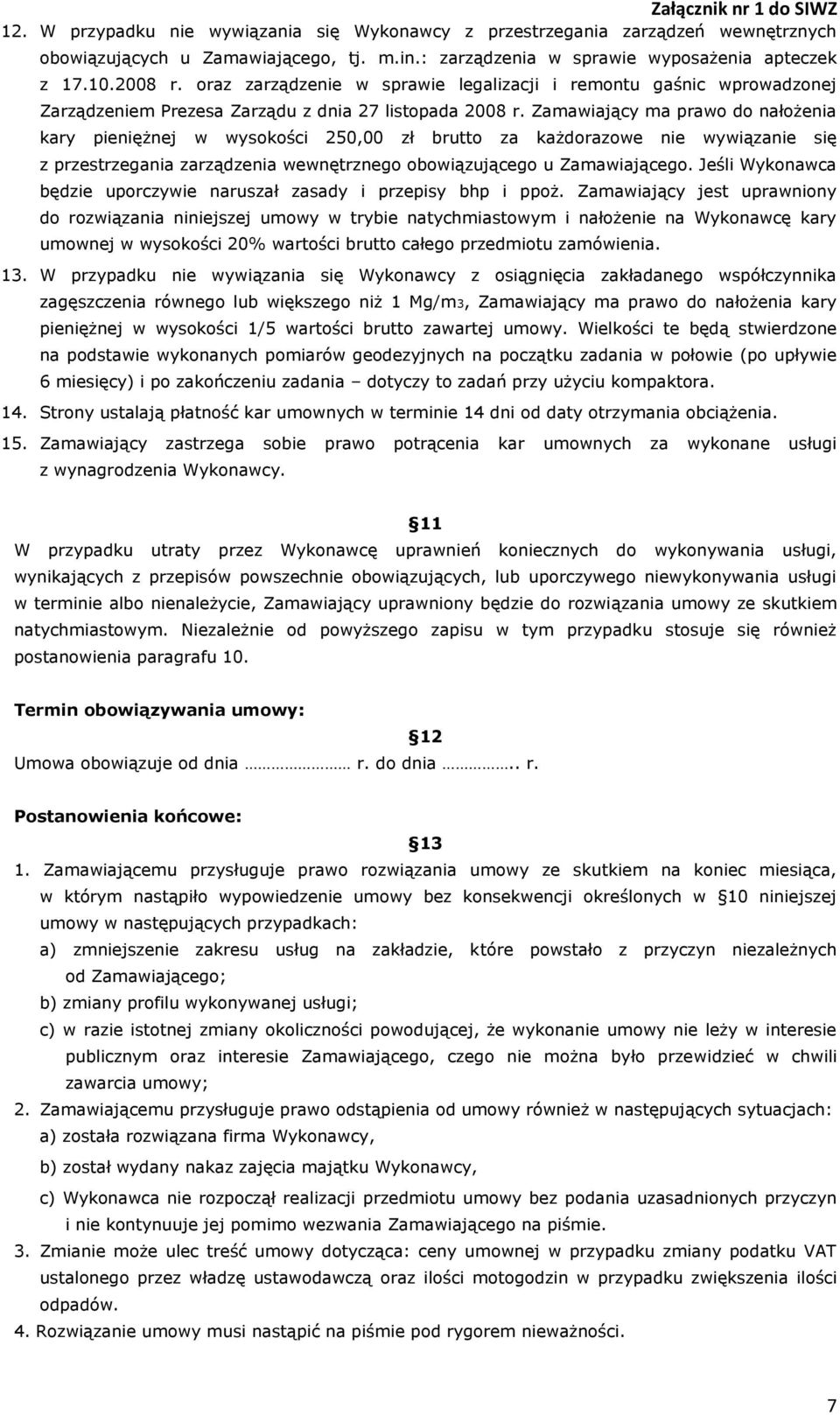 Zamawiający ma prawo do nałożenia kary pieniężnej w wysokości 250,00 zł brutto za każdorazowe nie wywiązanie się z przestrzegania zarządzenia wewnętrznego obowiązującego u Zamawiającego.