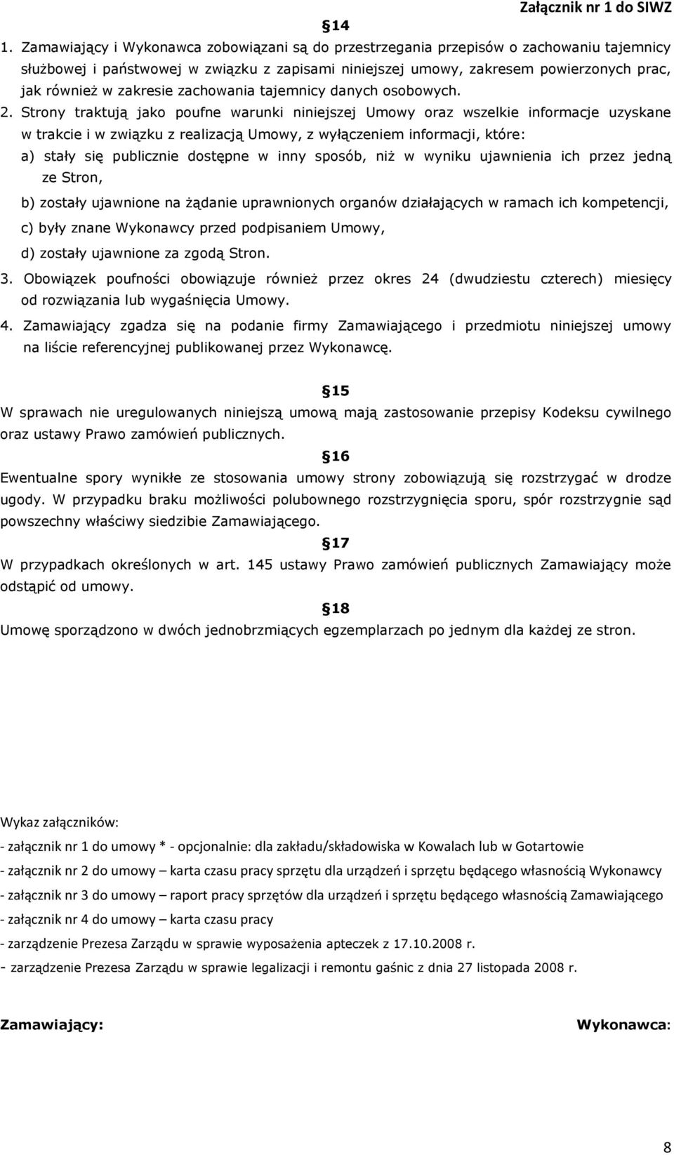 Strony traktują jako poufne warunki niniejszej Umowy oraz wszelkie informacje uzyskane w trakcie i w związku z realizacją Umowy, z wyłączeniem informacji, które: a) stały się publicznie dostępne w