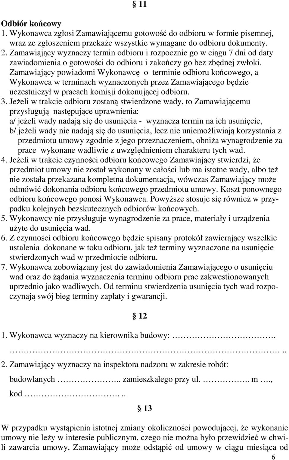 Zamawiający powiadomi Wykonawcę o terminie odbioru końcowego, a Wykonawca w terminach wyznaczonych przez Zamawiającego będzie uczestniczył w pracach komisji dokonującej odbioru. 3.