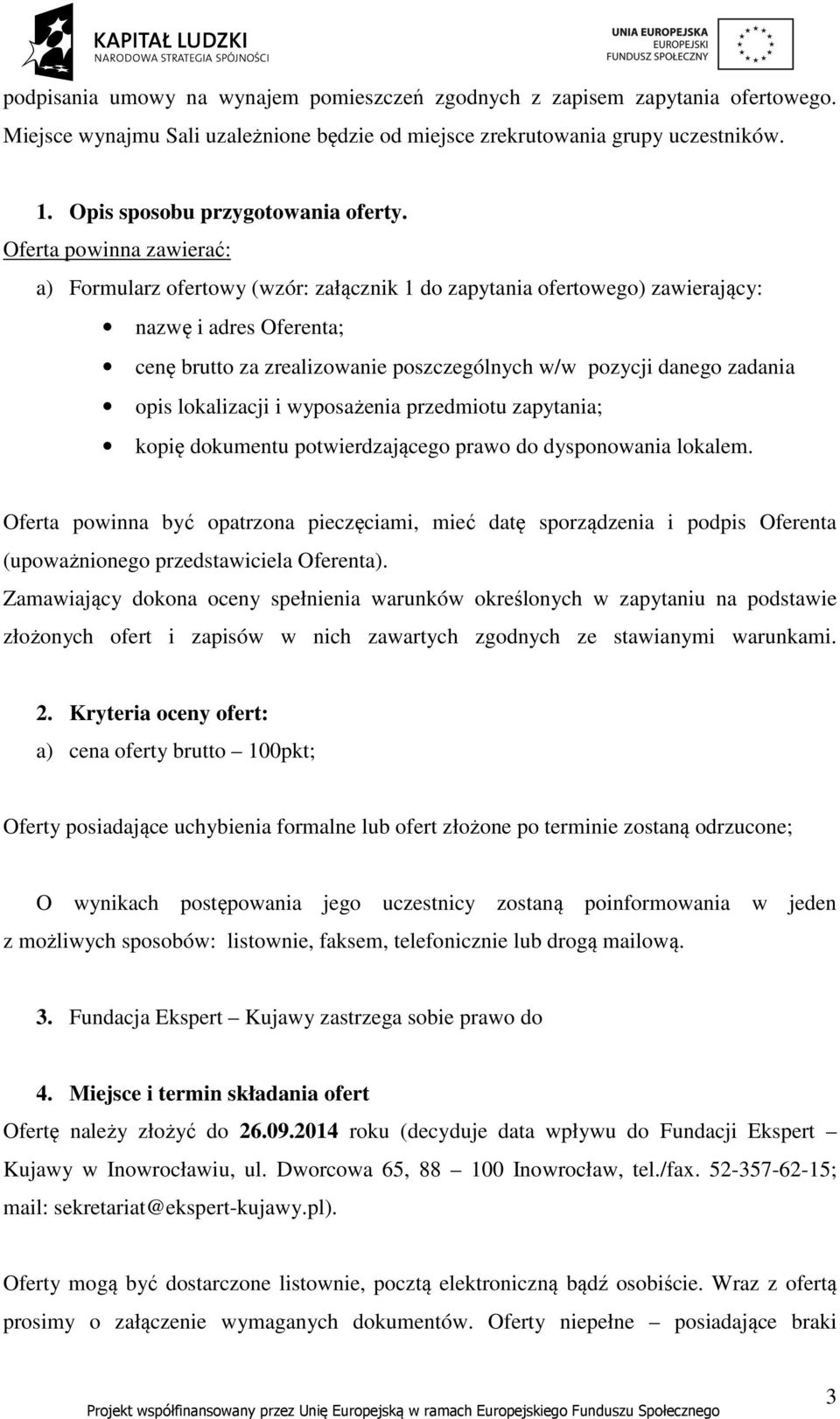Oferta powinna zawierać: a) Formularz ofertowy (wzór: załącznik 1 do zapytania ofertowego) zawierający: nazwę i adres Oferenta; cenę brutto za zrealizowanie poszczególnych w/w pozycji danego zadania