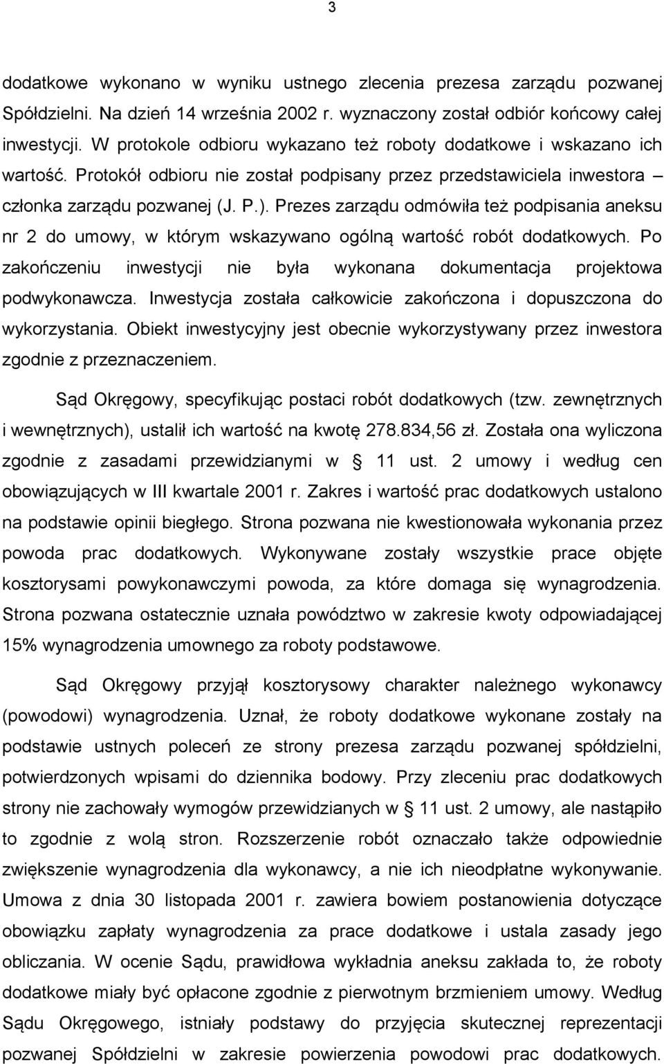 Prezes zarządu odmówiła też podpisania aneksu nr 2 do umowy, w którym wskazywano ogólną wartość robót dodatkowych. Po zakończeniu inwestycji nie była wykonana dokumentacja projektowa podwykonawcza.