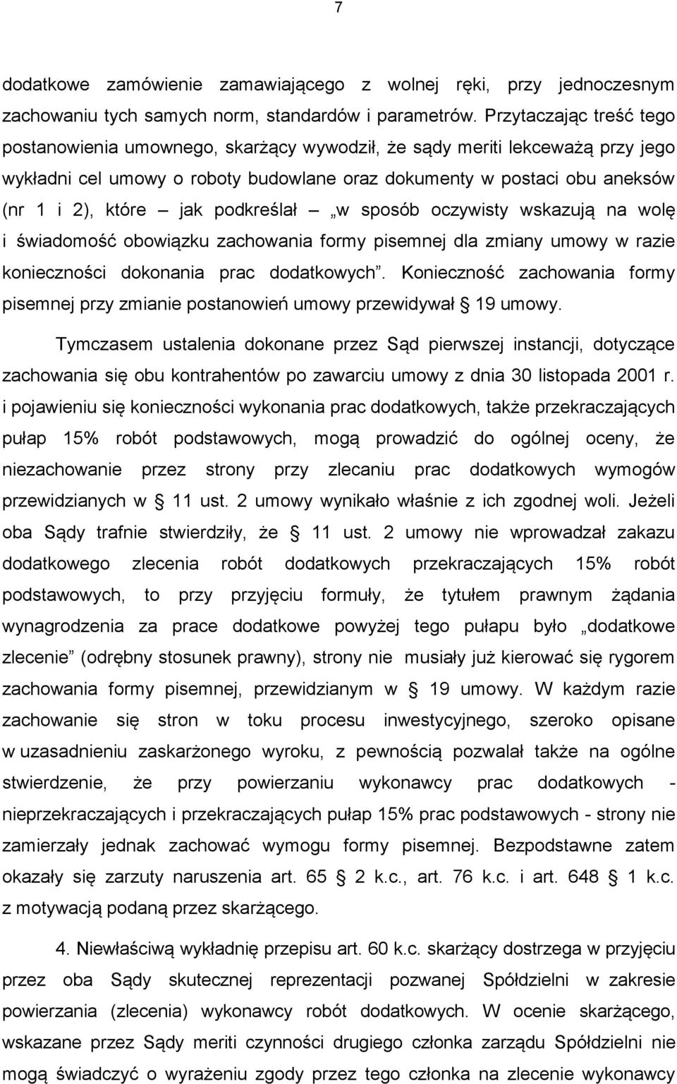 podkreślał w sposób oczywisty wskazują na wolę i świadomość obowiązku zachowania formy pisemnej dla zmiany umowy w razie konieczności dokonania prac dodatkowych.