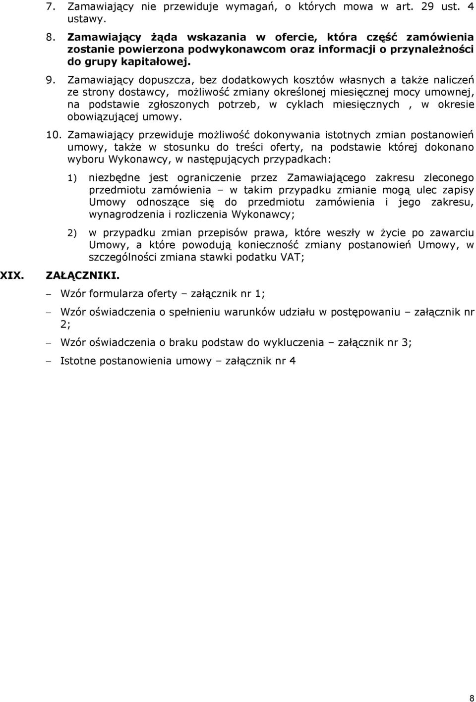 Zamawiający dopuszcza, bez dodatkowych kosztów własnych a także naliczeń ze strony dostawcy, możliwość zmiany określonej miesięcznej mocy umownej, na podstawie zgłoszonych potrzeb, w cyklach