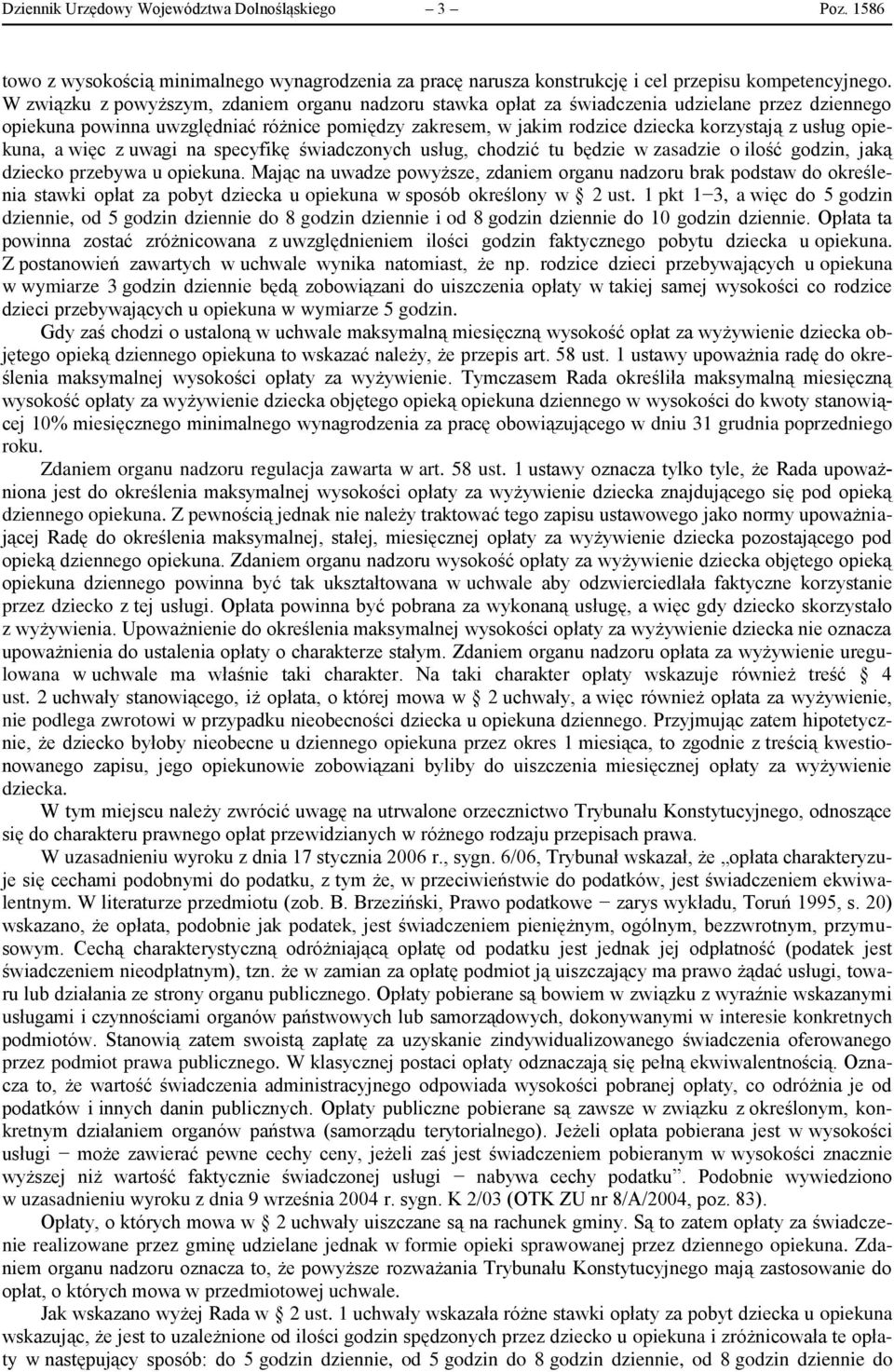 opiekuna, a więc z uwagi na specyfikę świadczonych usług, chodzić tu będzie w zasadzie o ilość godzin, jaką dziecko przebywa u opiekuna.