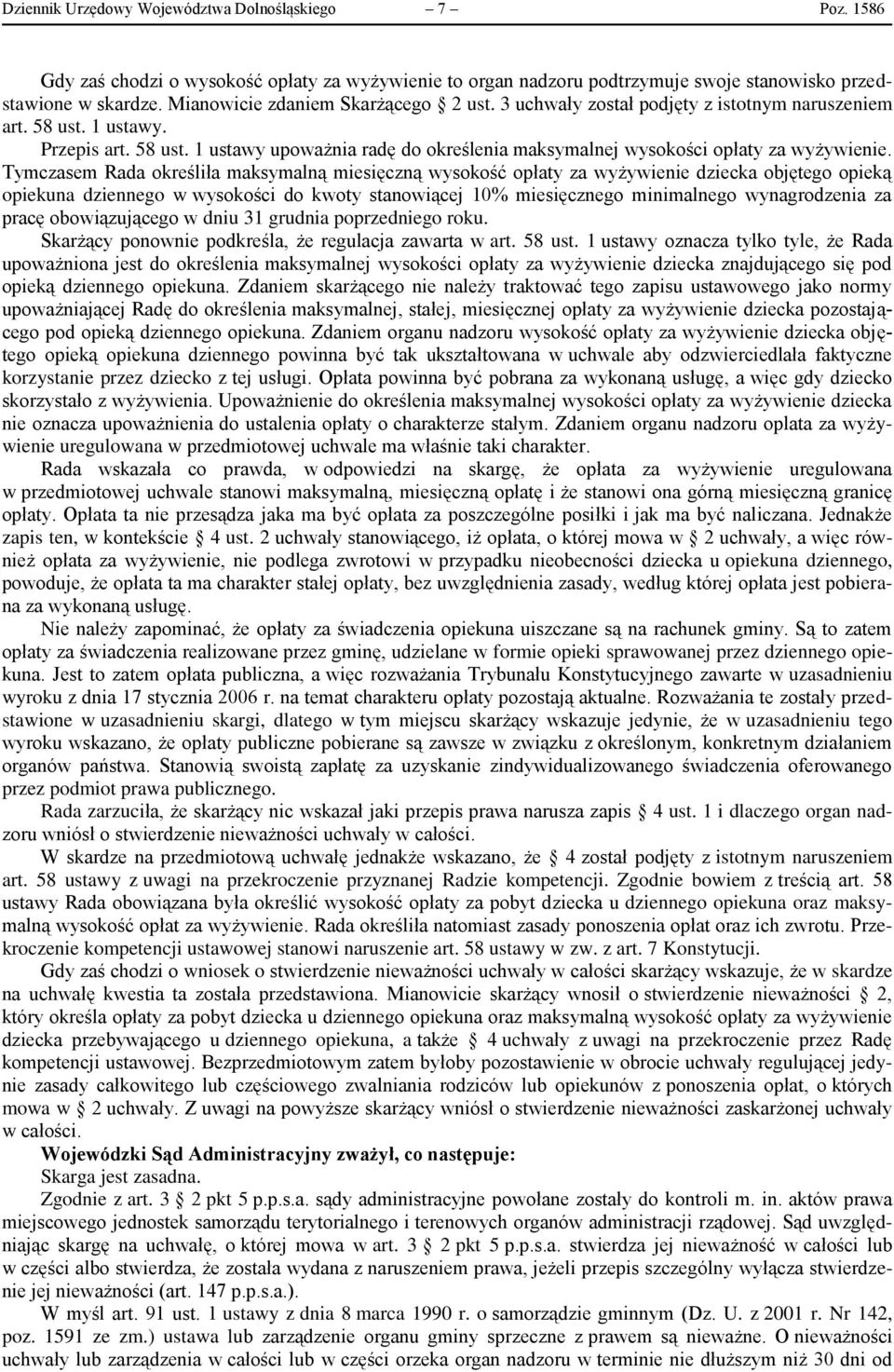Tymczasem Rada określiła maksymalną miesięczną wysokość opłaty za wyżywienie dziecka objętego opieką opiekuna dziennego w wysokości do kwoty stanowiącej 10% miesięcznego minimalnego wynagrodzenia za