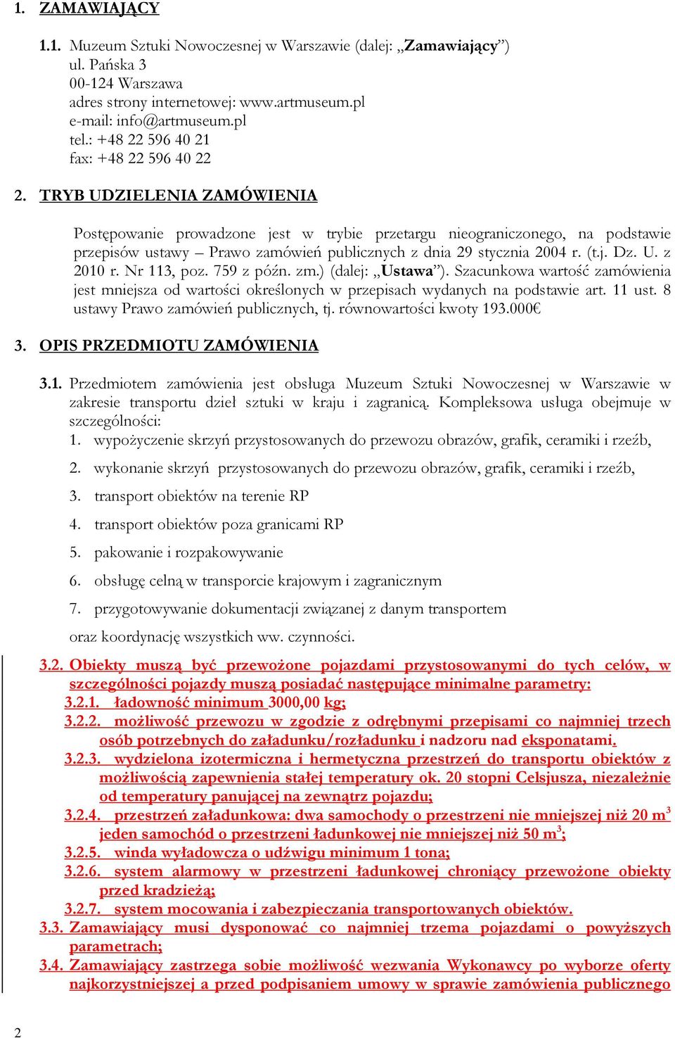 TRYB UDZIELENIA ZAMÓWIENIA Postępowanie prowadzone jest w trybie przetargu nieograniczonego, na podstawie przepisów ustawy Prawo zamówień publicznych z dnia 29 stycznia 2004 r. (t.j. Dz. U. z 2010 r.