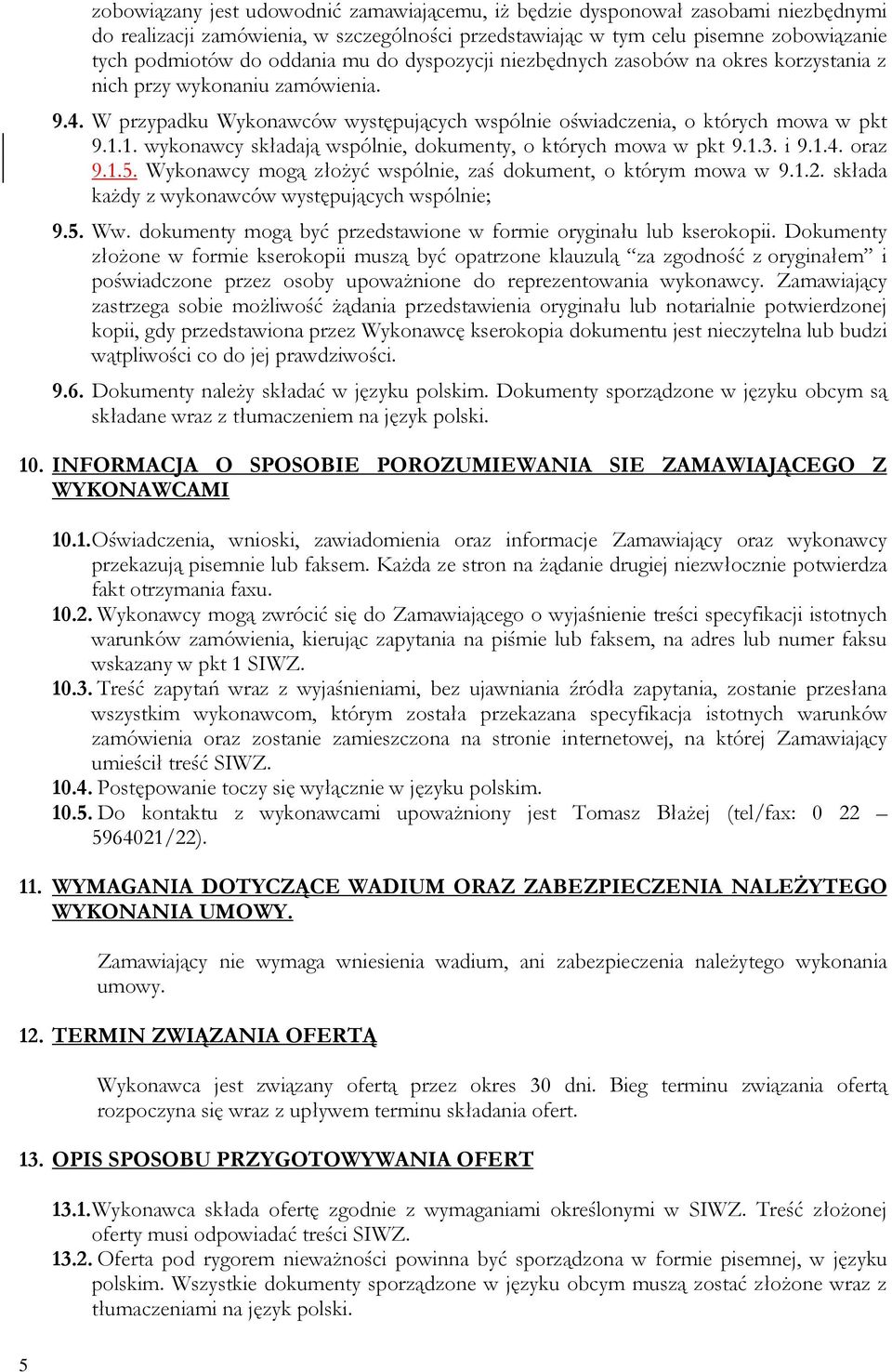 1. wykonawcy składają wspólnie, dokumenty, o których mowa w pkt 9.1.3. i 9.1.4. oraz 9.1.5. Wykonawcy mogą złożyć wspólnie, zaś dokument, o którym mowa w 9.1.2.
