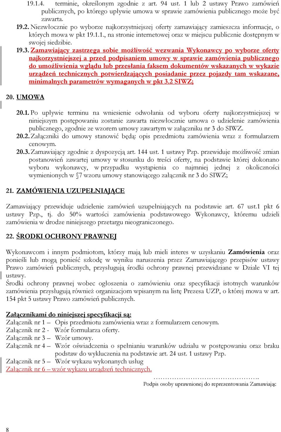 Zamawiający zastrzega sobie możliwość wezwania Wykonawcy po wyborze oferty najkorzystniejszej a przed podpisaniem umowy w sprawie zamówienia publicznego do umożliwienia wglądu lub przesłania faksem