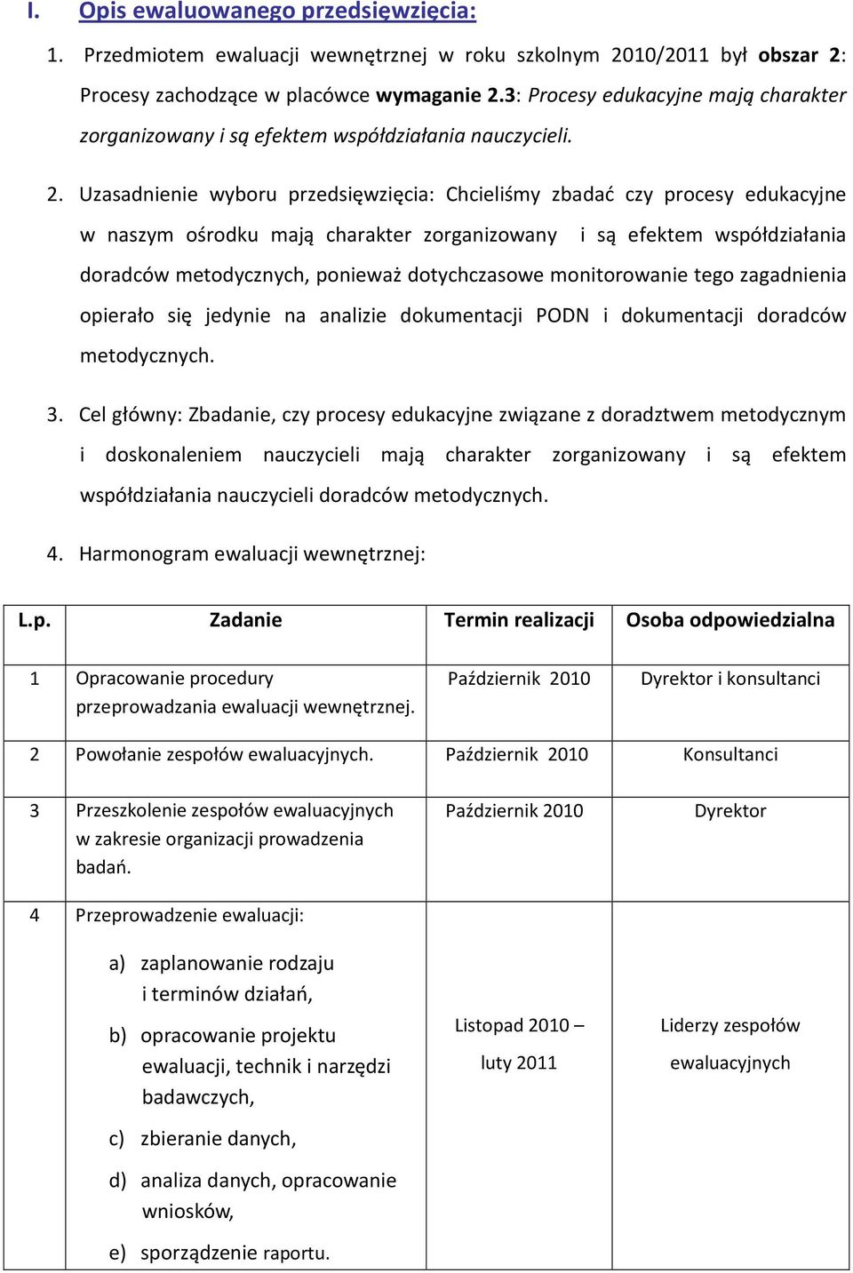 Uzasadnienie wyboru przedsięwzięcia: Chcieliśmy zbadać czy procesy edukacyjne w naszym ośrodku mają charakter zorganizowany i są efektem współdziałania doradców metodycznych, ponieważ dotychczasowe