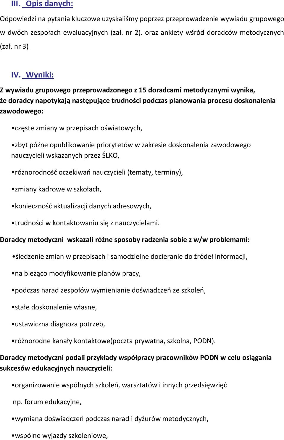 Wyniki: Z wywiadu grupowego przeprowadzonego z 15 doradcami metodycznymi wynika, że doradcy napotykają następujące trudności podczas planowania procesu doskonalenia zawodowego: częste zmiany w