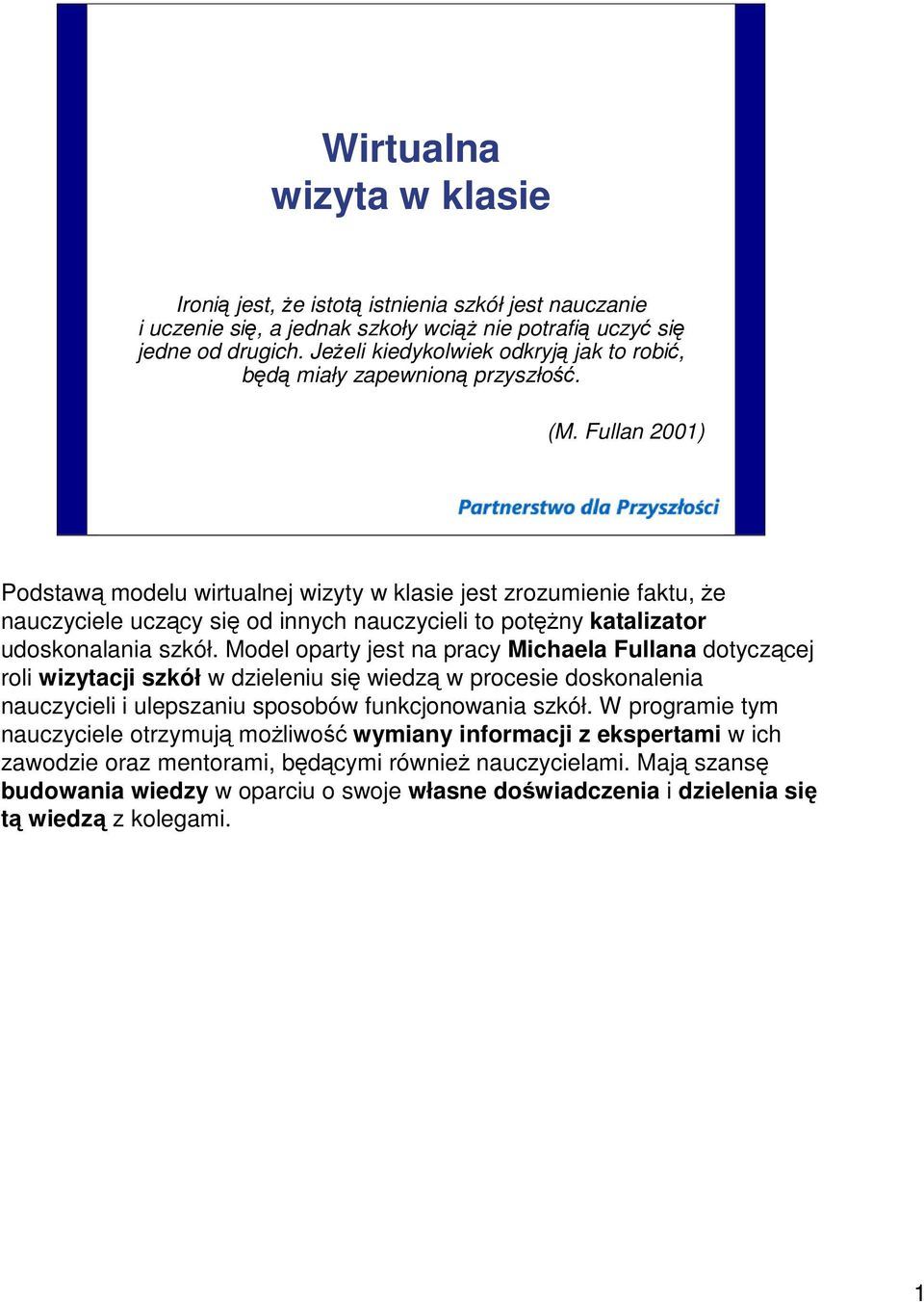 Fullan 2001) Podstawą modelu wirtualnej wizyty w klasie jest zrozumienie faktu, że nauczyciele uczący się od innych nauczycieli to potężny katalizator udoskonalania szkół.