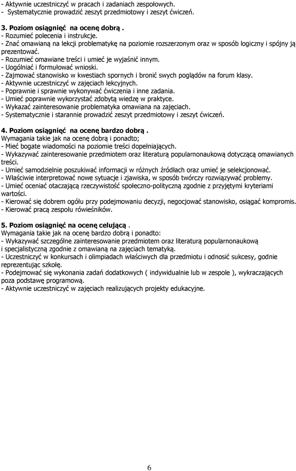 - Zajmować stanowisko w kwestiach spornych i bronić swych poglądów na forum klasy. - Aktywnie uczestniczyć w zajęciach lekcyjnych. - Poprawnie i sprawnie wykonywać ćwiczenia i inne zadania.