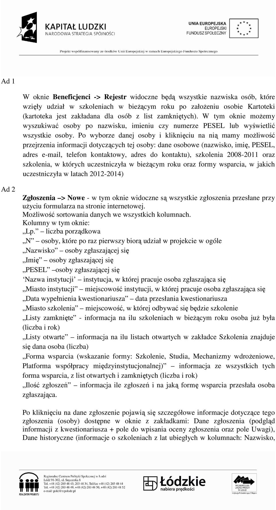 Po wyborze danej osoby i kliknięciu na nią mamy moŝliwość przejrzenia informacji dotyczących tej osoby: dane osobowe (nazwisko, imię, PESEL, adres e-mail, telefon kontaktowy, adres do kontaktu),