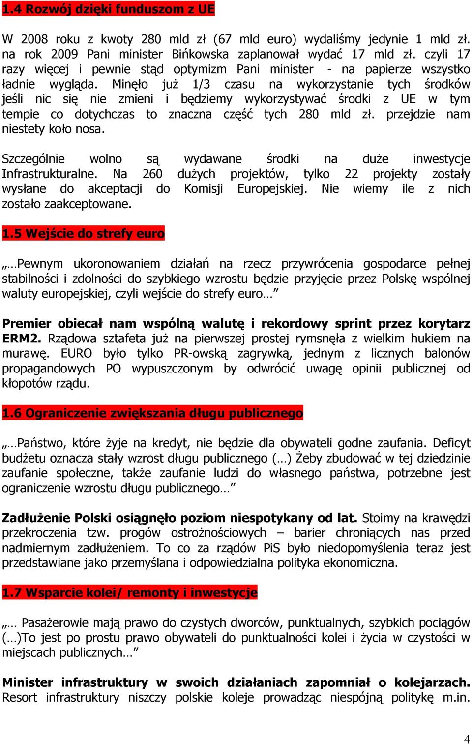 Minęło już 1/3 czasu na wykorzystanie tych środków jeśli nic się nie zmieni i będziemy wykorzystywać środki z UE w tym tempie co dotychczas to znaczna część tych 280 mld zł.