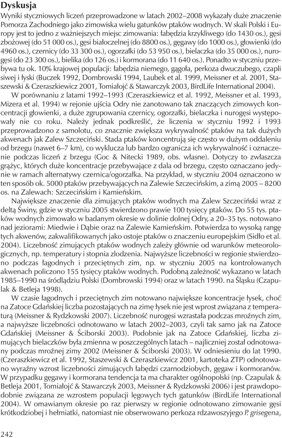 ), głowienki (do 4960 os.), czernicy (do 33 300 os.), ogorzałki (do 53 950 os.), bielaczka (do 35 000 os.), nurogęsi (do 23 300 os.), bielika (do 126 os.) i kormorana (do 11 640 os.). Ponadto w styczniu przebywa tu ok.