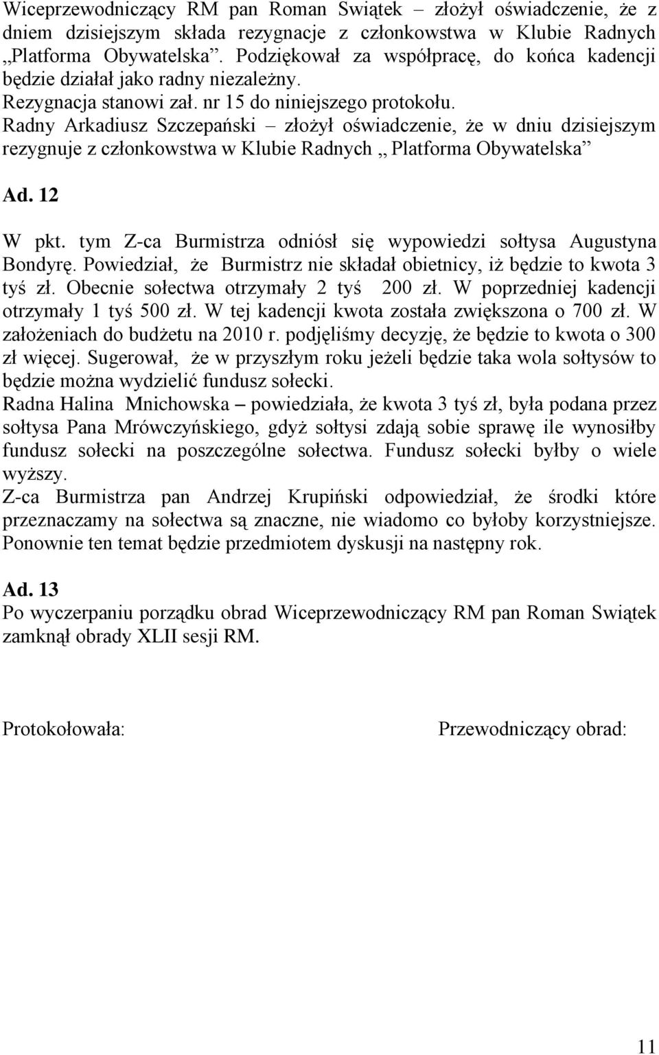 Radny Arkadiusz Szczepański złożył oświadczenie, że w dniu dzisiejszym rezygnuje z członkowstwa w Klubie Radnych Platforma Obywatelska Ad. 12 W pkt.