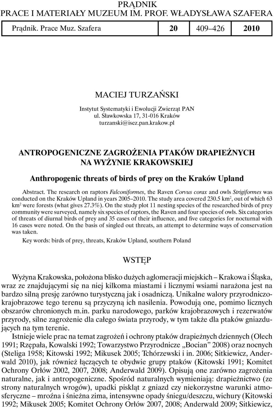 The research on raptors Falconiformes, the Raven Corvus corax and owls Strigiformes was conducted on the Kraków Upland in years 2005 2010. The study area covered 230.