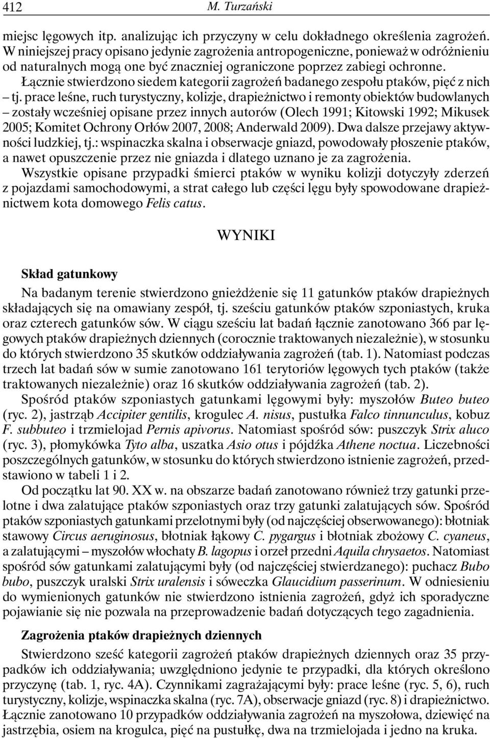 Łącznie stwierdzono siedem kategorii zagrożeń badanego zespołu ptaków, pięć z nich tj.