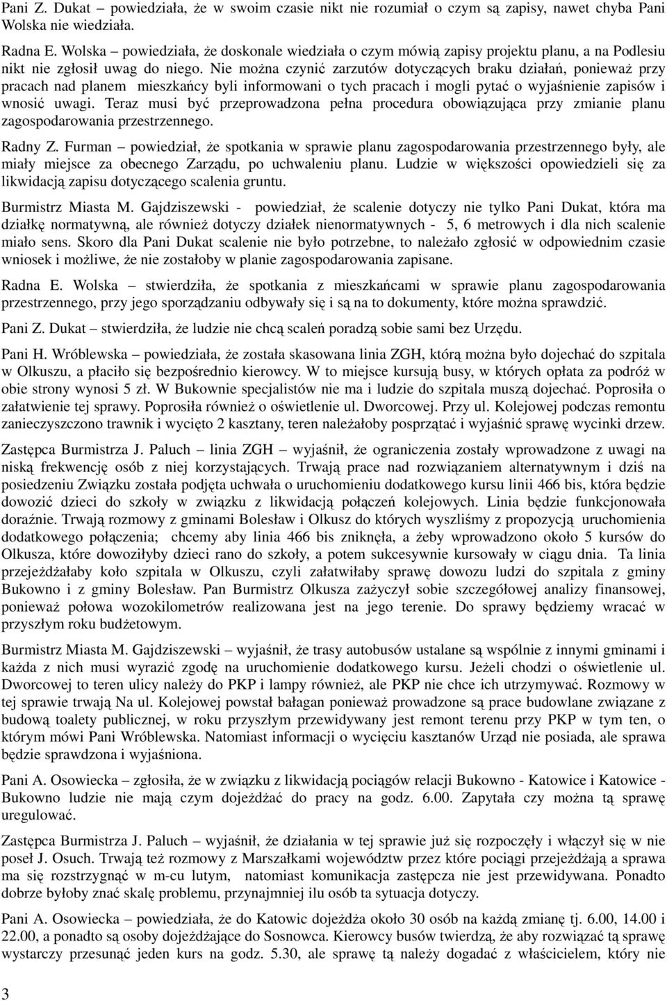 Nie moŝna czynić zarzutów dotyczących braku działań, poniewaŝ przy pracach nad planem mieszkańcy byli informowani o tych pracach i mogli pytać o wyjaśnienie zapisów i wnosić uwagi.