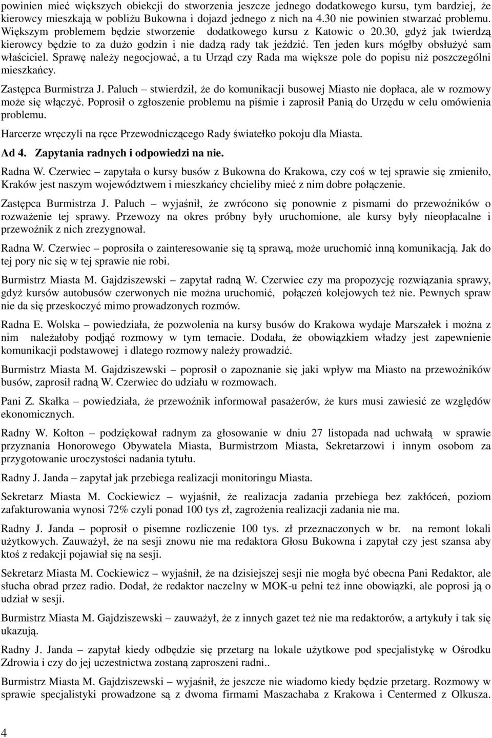 Ten jeden kurs mógłby obsłuŝyć sam właściciel. Sprawę naleŝy negocjować, a tu Urząd czy Rada ma większe pole do popisu niŝ poszczególni mieszkańcy. Zastępca Burmistrza J.