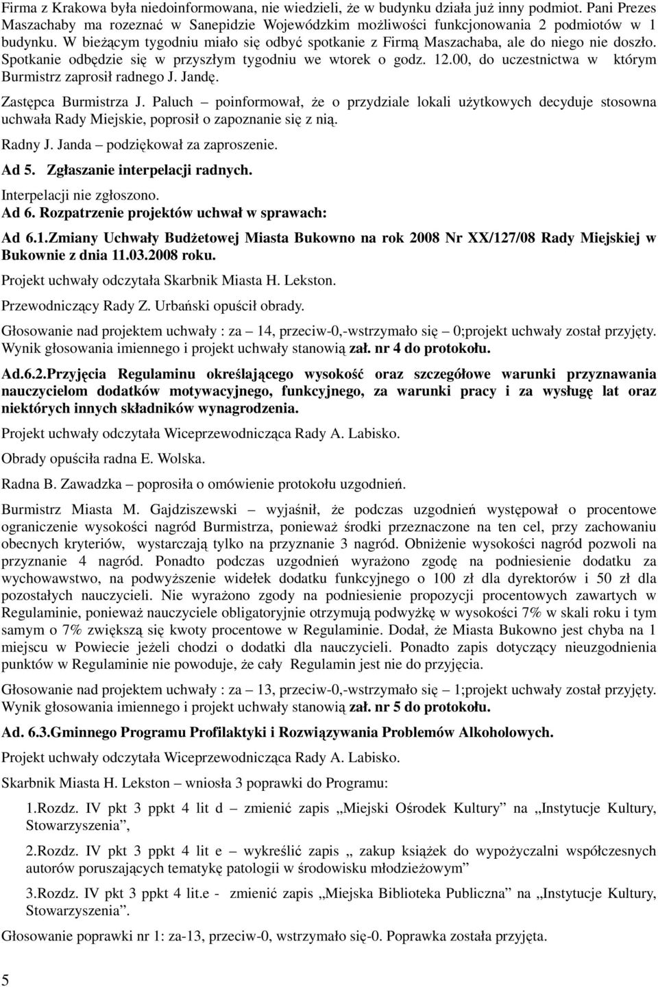 W bieŝącym tygodniu miało się odbyć spotkanie z Firmą Maszachaba, ale do niego nie doszło. Spotkanie odbędzie się w przyszłym tygodniu we wtorek o godz. 12.