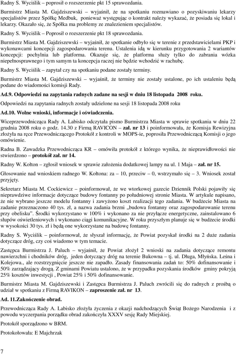Okazało się, Ŝe Spółka ma problemy ze znalezieniem specjalistów. Radny S. Wyciślik Poprosił o rozszerzenie pkt 18 sprawozdania. Burmistrz Miasta M.