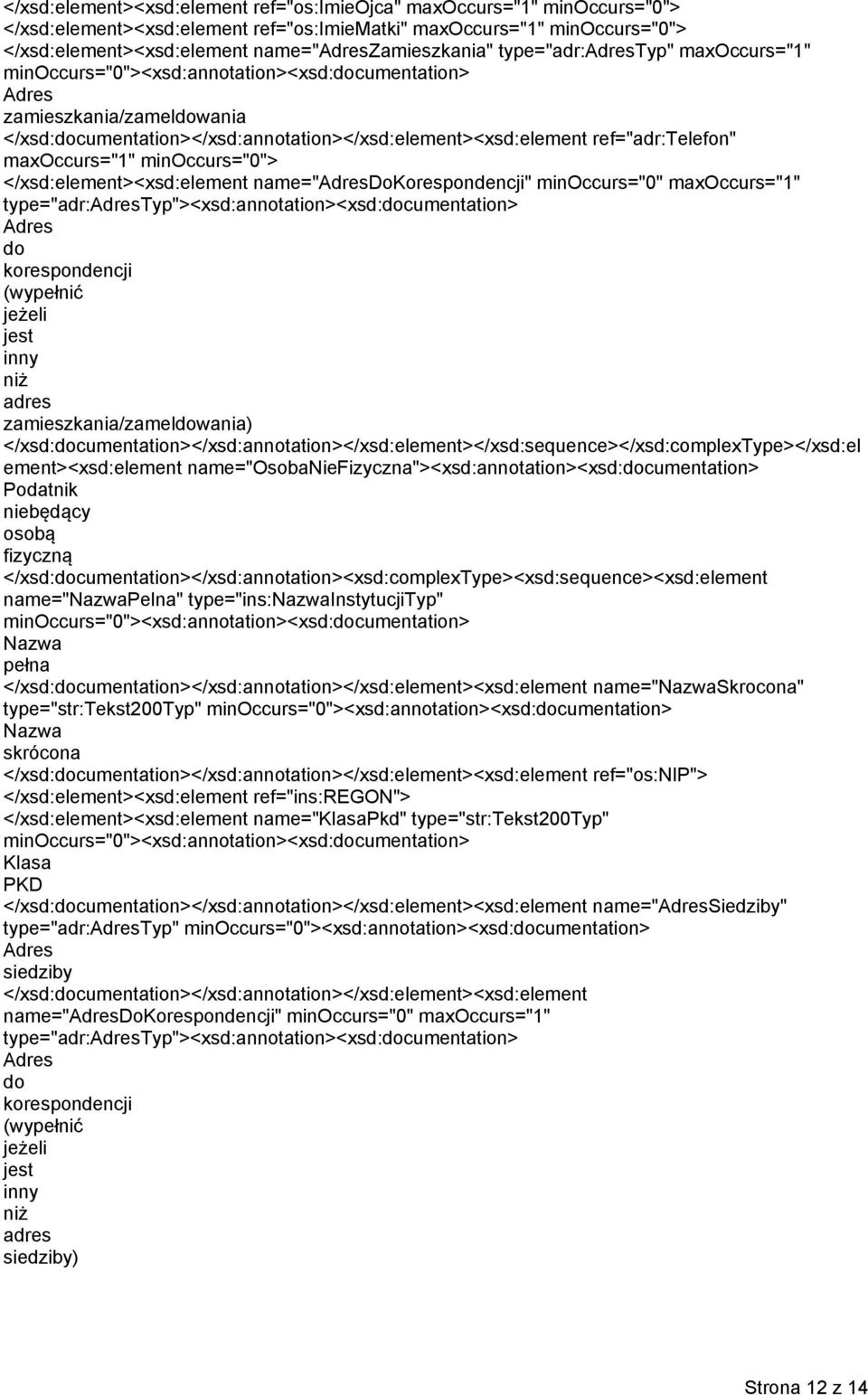minoccurs="0"> </xsd:element><xsd:element name="adresdokorespondencji" minoccurs="0" maxoccurs="1" type="adr:adrestyp"><xsd:annotation><xsd:documentation> Adres do korespondencji (wypełnić jeżeli