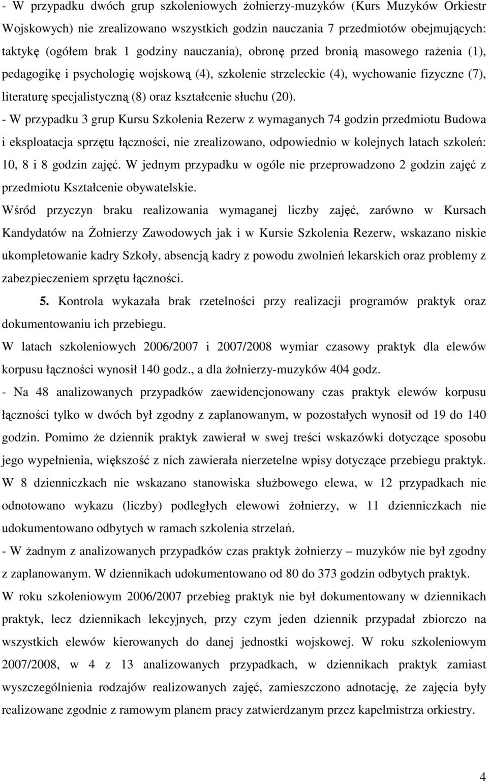 (20). - W przypadku 3 grup Kursu Szkolenia Rezerw z wymaganych 74 godzin przedmiotu Budowa i eksploatacja sprzętu łączności, nie zrealizowano, odpowiednio w kolejnych latach szkoleń: 10, 8 i 8 godzin