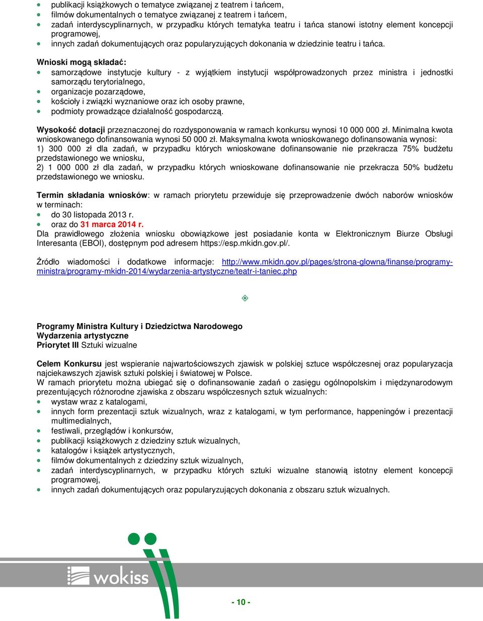 Wnioski mogą składać: samorządowe instytucje kultury - z wyjątkiem instytucji współprowadzonych przez ministra i jednostki samorządu terytorialnego, organizacje pozarządowe, kościoły i związki