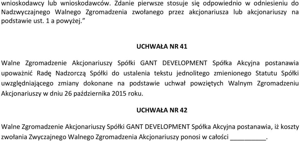 UCHWAŁA NR 41 Walne Zgromadzenie Akcjonariuszy Spółki GANT DEVELOPMENT Spółka Akcyjna postanawia upoważnić Radę Nadzorczą Spółki do ustalenia tekstu jednolitego zmienionego