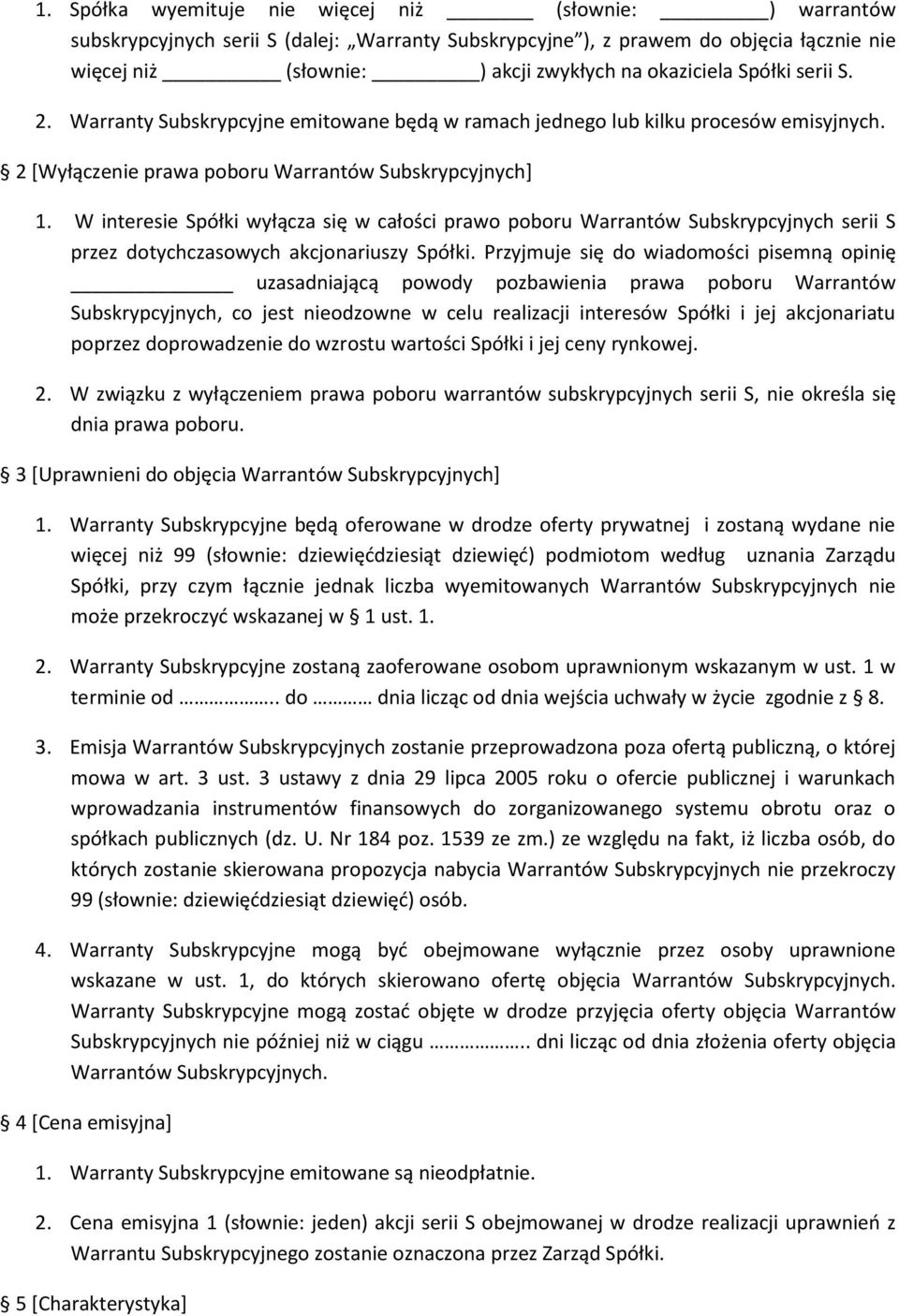 W interesie Spółki wyłącza się w całości prawo poboru Warrantów Subskrypcyjnych serii S przez dotychczasowych akcjonariuszy Spółki.