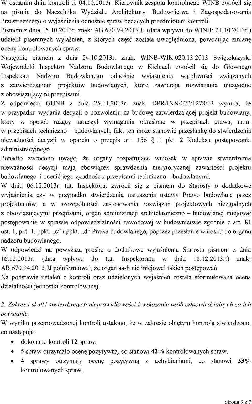 Pismem z dnia 15.10.2013r. znak: AB.670.94.2013.JJ (data wpływu do WINB: 21.10.2013r.) udzielił pisemnych wyjaśnień, z których część została uwzględniona, powodując zmianę oceny kontrolowanych spraw.