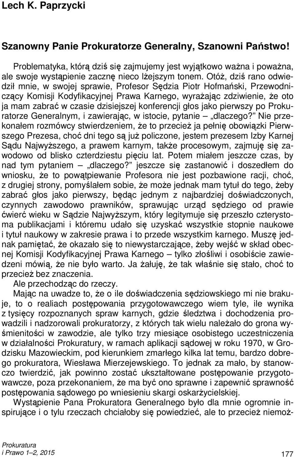 OtóŜ, dziś rano odwiedził mnie, w swojej sprawie, Profesor Sędzia Piotr Hofmański, Przewodniczący Komisji Kodyfikacyjnej Prawa Karnego, wyraŝając zdziwienie, Ŝe oto ja mam zabrać w czasie dzisiejszej