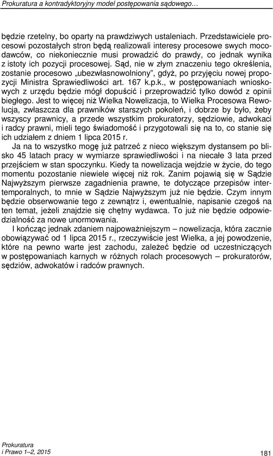 Sąd, nie w złym znaczeniu tego określenia, zostanie procesowo ubezwłasnowolniony, gdyŝ, po przyjęciu nowej propozycji Ministra Sprawiedliwości art. 167 k.p.k., w postępowaniach wnioskowych z urzędu będzie mógł dopuścić i przeprowadzić tylko dowód z opinii biegłego.