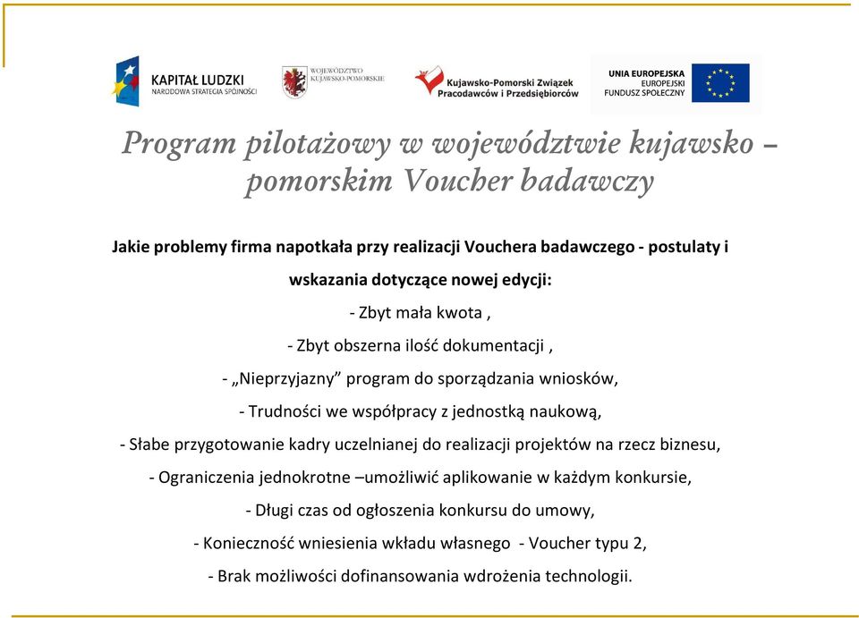 jednostką naukową, -Słabe przygotowanie kadry uczelnianej do realizacji projektów na rzecz biznesu, - Ograniczenia jednokrotne umożliwić aplikowanie w każdym