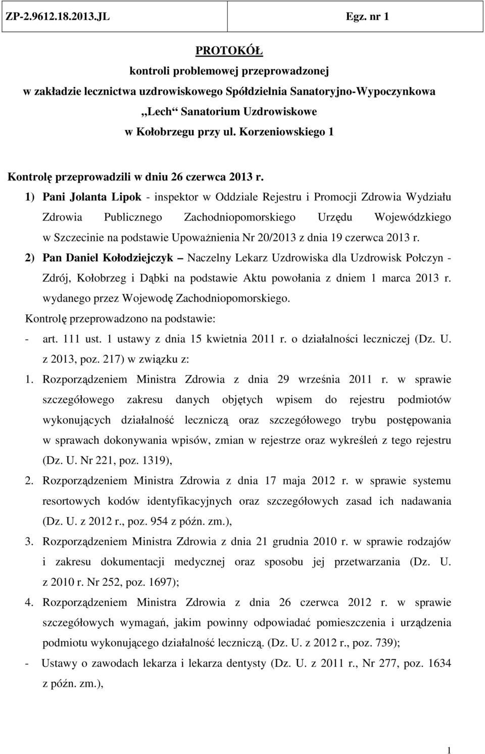 1) Pani Jolanta Lipok - inspektor w Oddziale Rejestru i Promocji Zdrowia Wydziału Zdrowia Publicznego Zachodniopomorskiego Urzędu Wojewódzkiego w Szczecinie na podstawie Upoważnienia Nr 20/2013 z